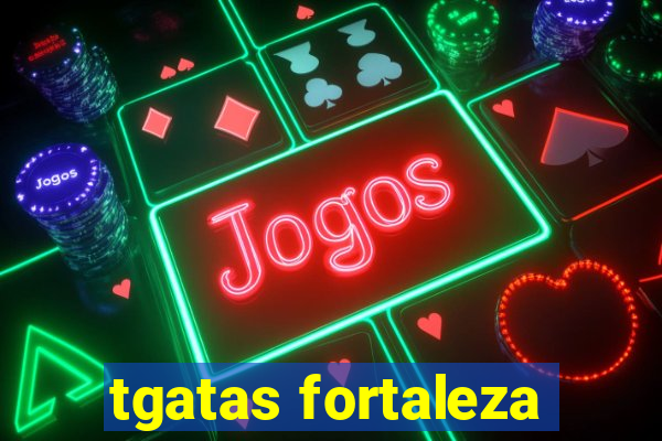 tgatas fortaleza